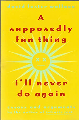 cover image A Supposedly Fun Thing I'll Never Do Again: Essays and Arguments Tag: Author of Infinite Jest