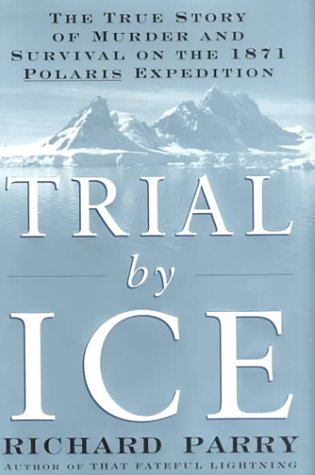 cover image Trial by Ice: The True Story of Murder and Survival on the 1871 Polaris Expedition