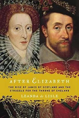 cover image After Elizabeth: The Rise of James of Scotland and the Struggle for the Throne of England