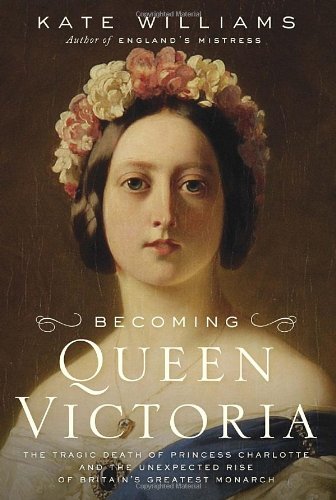 cover image Becoming Queen Victoria: The Tragic Death of Princess Charlotte and the Unexpected Rise of Britain's Greatest Monaorch