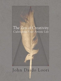 THE ZEN OF CREATIVITY: Cultivating Your Artistic Life