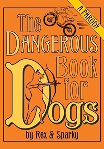 cover image The Dangerous Book for Dogs: A Parody by Rex and Sparky