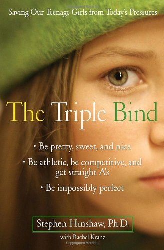 cover image The Triple Bind: Saving Our Teenage Girls from Today’s Pressures