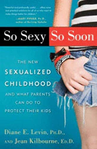 cover image So Sexy So Soon: The New Sexualized Childhood and What Parents Can Do to Protect Their Kids