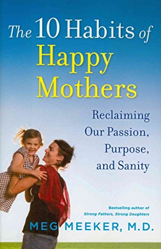 cover image The 10 Habits of Happy Mothers: Reclaiming Our Passion, Purpose, and Sanity