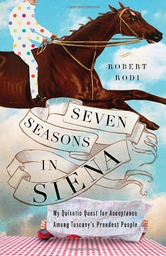cover image Seven Seasons in Siena: My Quixotic Quest for Acceptance Among Tuscany's Proudest People