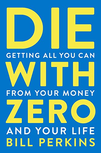 cover image Die With Zero: Getting All You Can From Your Money and Your Life 