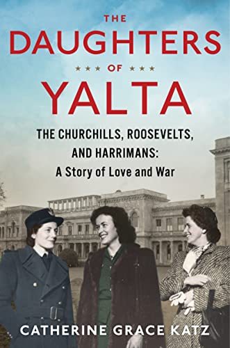 cover image The Daughters of Yalta: The Churchills, Roosevelts, and Harrimans: A Story of Love and War