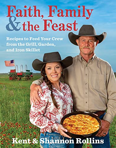 cover image Faith, Family and the Feast: Recipes to Feed Your Crew From the Grill, Garden and Iron Skillet