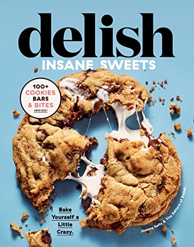 cover image Delish Insane Sweets: Bake Yourself a Little Crazy: 100+ Cookies, Bars, Bites, and Treats