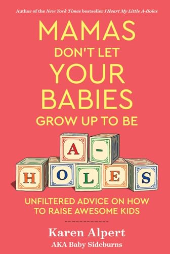 cover image Mamas Don’t Let Your Babies Grow Up to Be A-Holes: Unfiltered Advice on How to Raise Awesome Kids