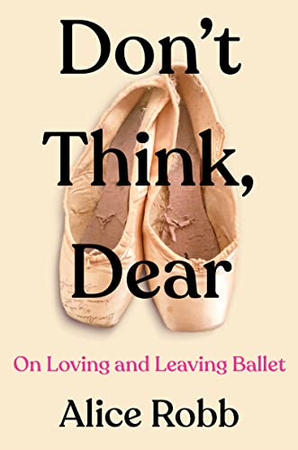 cover image Don’t Think, Dear: On Loving and Leaving Ballet 