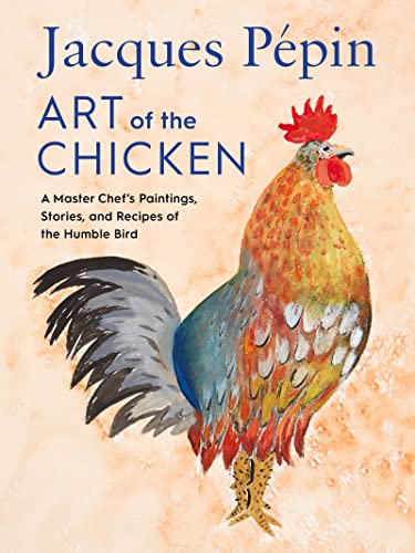 cover image Jacques Pépin Art of the Chicken: A Master Chef’s Recipes and Stories of the Humble Bird