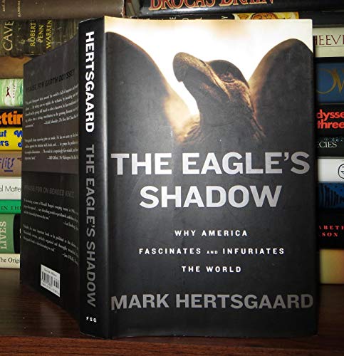 cover image THE EAGLE'S SHADOW: Why America Fascinates and Infuriates the World