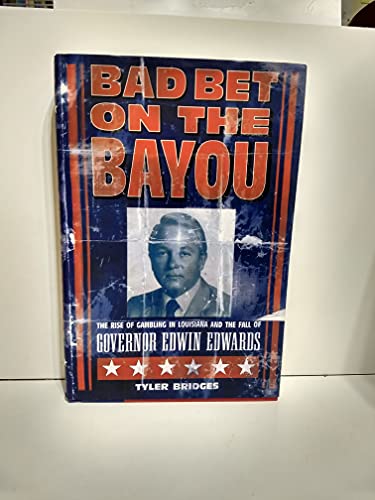cover image BAD BET ON THE BAYOU: The Rise of Gambling in Louisiana and the Fall of Governor Edwin Edwards