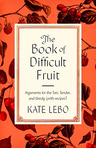 cover image The Book of Difficult Fruit: Arguments for the Tart, Tender, and Unruly (with Recipes)