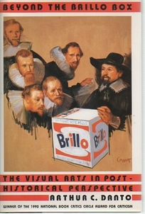 Beyond the Brillo Box: The Visual Arts in Post-Historical Perspective