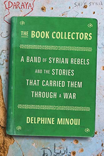 cover image The Book Collectors: A Band of Syrian Rebels and the Books That Carried Them Through a War