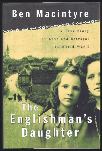 cover image THE ENGLISHMAN'S DAUGHTER: A True Story of Love and Betrayal in World War One