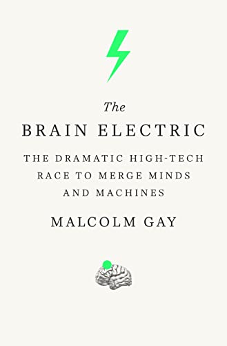 cover image The Brain Electric: The Dramatic High-Tech Race to Merge Minds and Machines