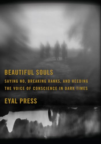 cover image Beautiful Souls: 
Saying No, Breaking Ranks, and Heeding the Voice of Conscience in Dark Times