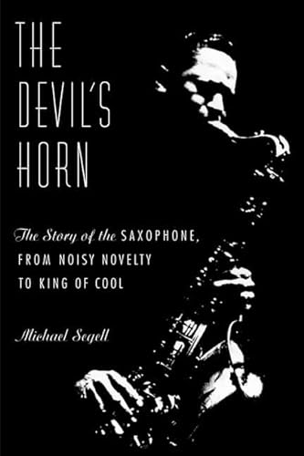 cover image The Devil's Horn: The Story of the Saxophone, from Noisy Novelty to the King of Cool