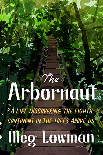 cover image The Arbornaut: A Life Discovering the Eighth Continent in the Trees Above Us