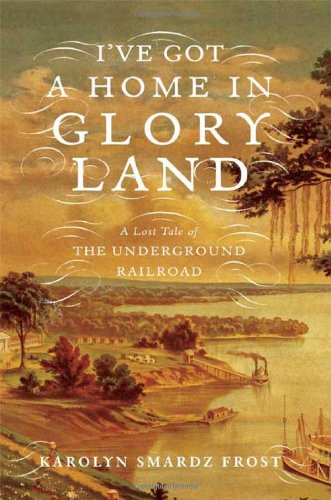cover image I've Got a Home in Glory Land: A Lost Tale of the Underground Railroad