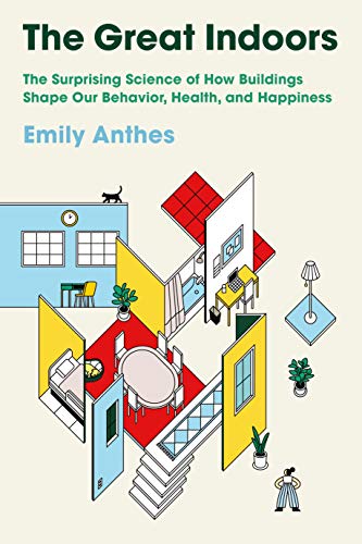 cover image The Great Indoors: The Surprising Science of How Buildings Shape Our Behavior, Health, and Happiness