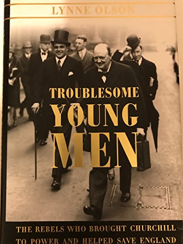 cover image Troublesome Young Men: The Rebels Who Brought Churchill to Power and Helped Save England