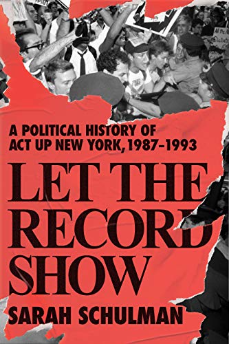 cover image Let the Record Show: A Political History of ACT UP New York, 1987-1993