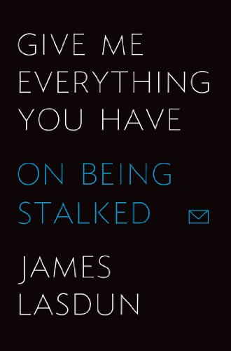 cover image Give Me Everything You Have: 
On Being Stalked