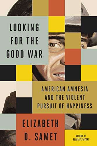 cover image Looking for the Good War: American Amnesia and the Violent Pursuit of Happiness