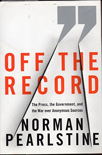 cover image Off the Record: The Press, the Government, and the War over Anonymous Sources