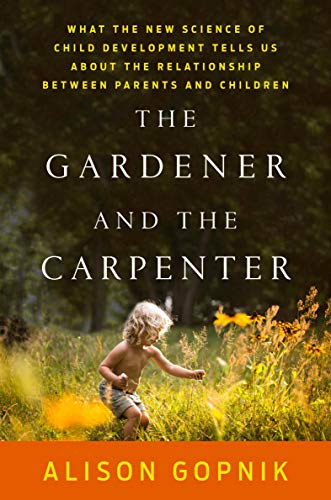 cover image The Gardener and the Carpenter: What the New Science of Child Development Tells Us About the Relationship Between Parents and Children