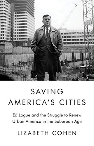 cover image Saving America’s Cities: Ed Logue and the Struggle to Renew Urban America in the Suburban Age