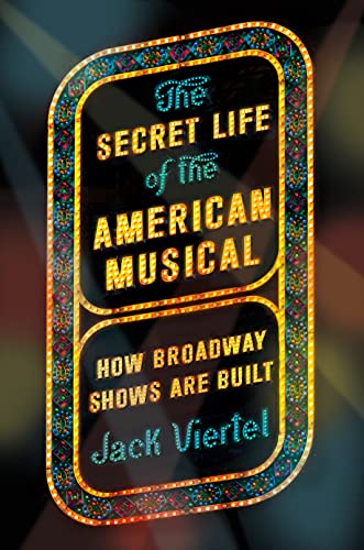 cover image The Secret Life of the American Musical: How Broadway Shows Are Built