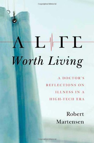 cover image A Life Worth Living: A Doctor’s Reflections on Illness in a High-Tech Era
