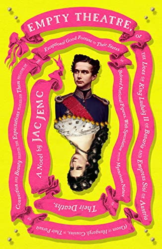 cover image Empty Theatre: A Novel or, The Lives of King Ludwig II of Bavaria and Empress Sisi of Austria (Queen of Hungary), Cousins, in Their Pursuit of Connection and Beauty...