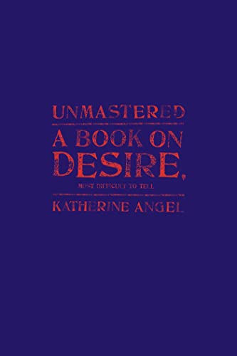 cover image Unmastered: A Book on Desire, Most Difficult to Tell