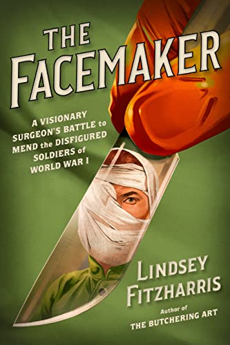 cover image The Facemaker: A Visionary Surgeon’s Battle to Mend the Disfigured Soldiers of World War I