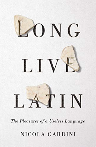 cover image Long Live Latin: The Pleasures of a Useless Language 