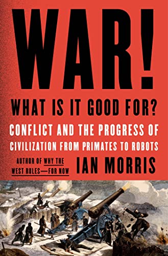 cover image War! What Is It Good For?: Conflict and the Progress of Civilization from Primates to Robots