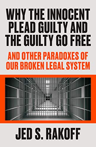 cover image Why the Innocent Plead Guilty and the Guilty Go Free: And Other Paradoxes of Our Broken Legal System
