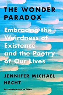 The Wonder Paradox: Embracing the Weirdness of Existence and the Poetry of Our Lives 