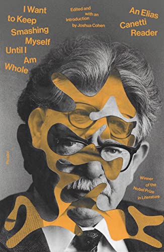 cover image I Want to Keep Smashing Myself Until I Am Whole: An Elias Canetti Reader