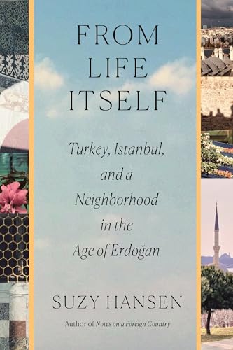 cover image From Life Itself: Turkey, Istanbul and a Neighborhood in the Age of Erdogan
