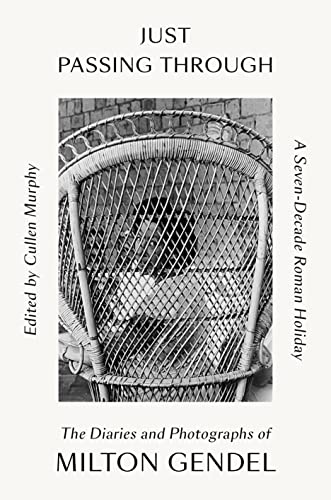 cover image Just Passing Through: A Seven Decade Roman Holiday: The Diaries and Photographs of Milton Gendel