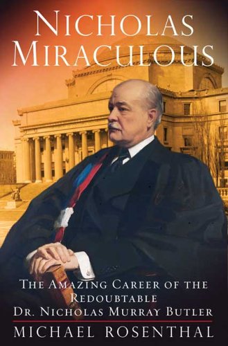 cover image Nicholas Miraculous: The Amazing Career of the Redoubtable Dr. Nicholas Murray Butler