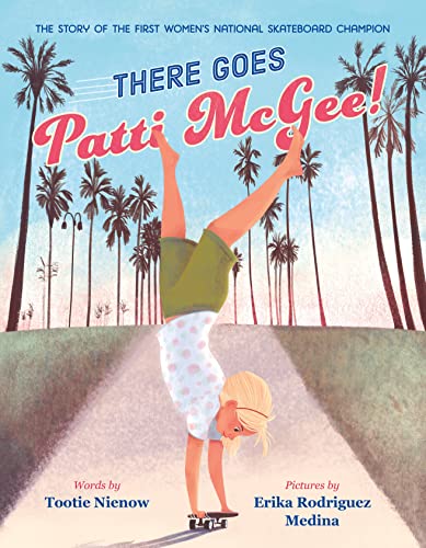 cover image There Goes Patti McGee! The Story of the First Women’s National Skateboard Champion